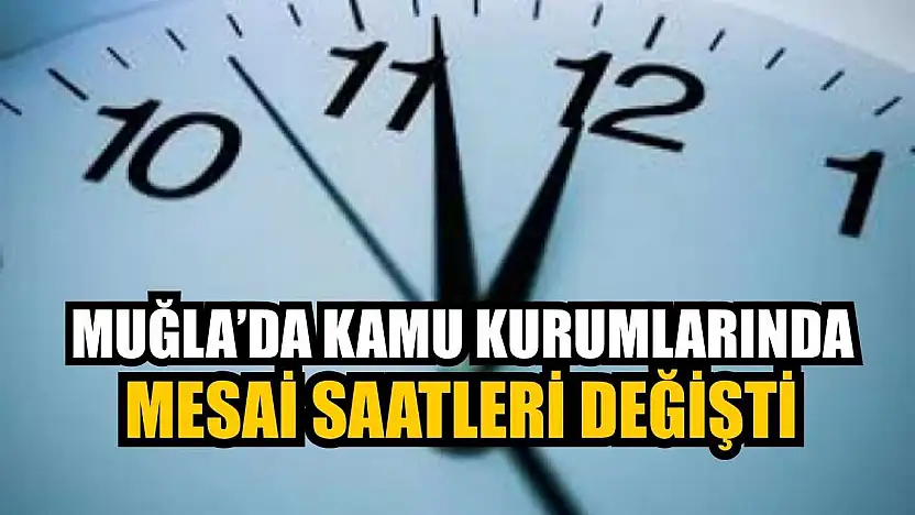Muğla'da Kamu Kurumları'nda mesai saatleri değişti