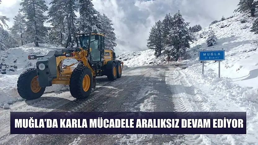Muğla'da karla mücadele aralıksız devam ediyor