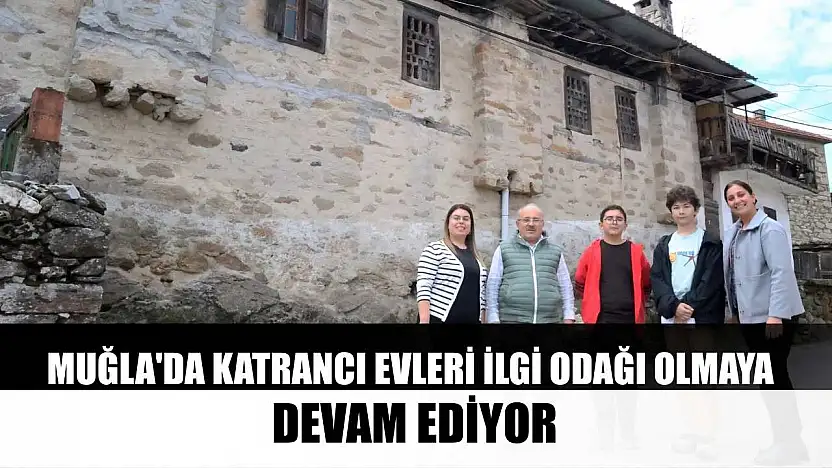 Muğla'da Katrancı Evleri ilgi odağı olmaya devam ediyor