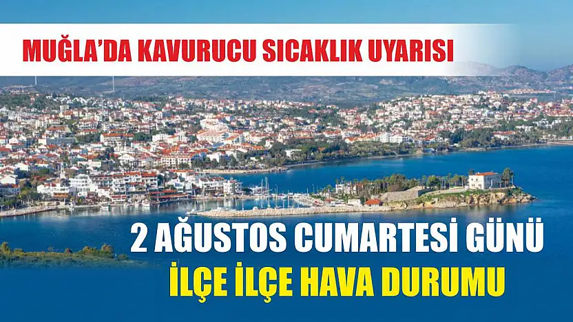 Muğla'da Kavurucu Sıcaklık Uyarısı: 2 Ağustos Cumartesi Günü İlçe İlçe Hava Durumu