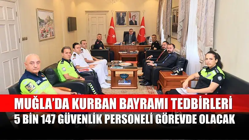 Muğla'da Kurban Bayramı Tedbirleri: 5 Bin 147 Güvenlik Personeli Görevde Olacak