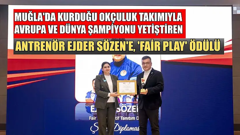 Muğla'da kurduğu okçuluk takımıyla Avrupa ve dünya şampiyonu yetiştiren antrenör Ejder Sözen'e, 'Fair Play' ödülü