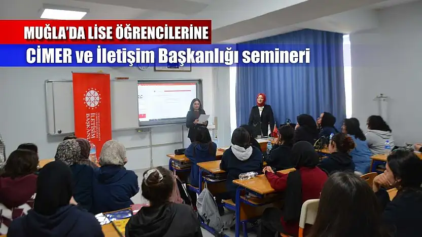 Muğla'da lise öğrencilerine CİMER ve İletişim Başkanlığı semineri