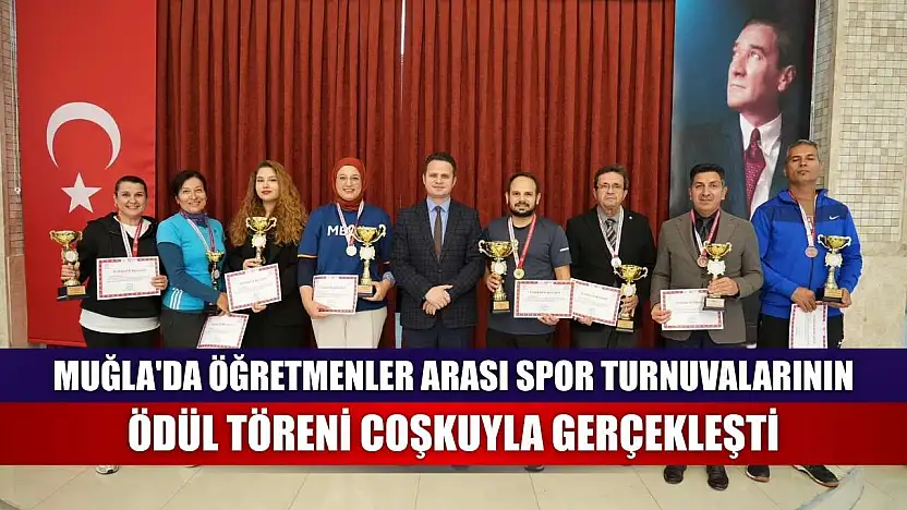 Muğla'da öğretmenler arası spor turnuvalarının ödül töreni coşkuyla gerçekleşti