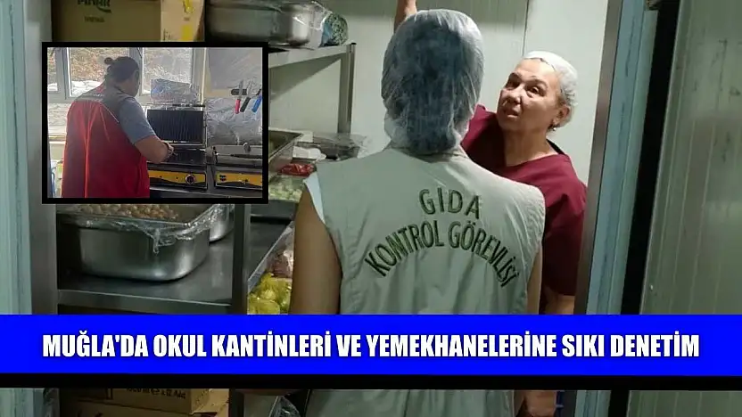 Muğla'da okul kantinleri ve yemekhanelerine sıkı denetim