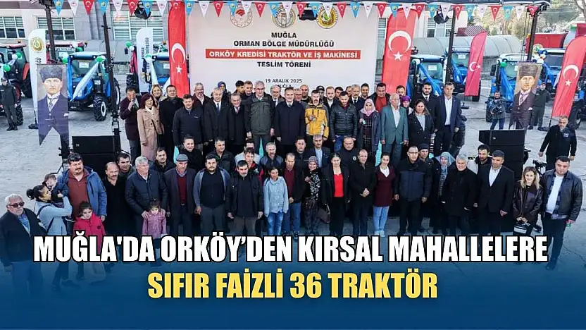 Muğla'da ORKÖY'den kırsal mahallelere sıfır faizli 36 traktör