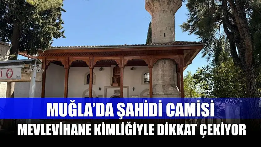 Muğla'da Şahidi Camisi, Mevlevihane Kimliğiyle Dikkat Çekiyor
