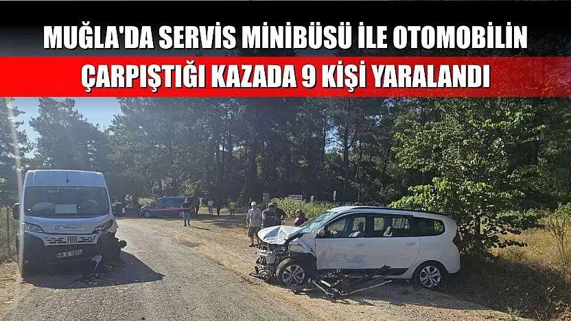 Muğla'da servis minibüsü ile otomobilin çarpıştığı kazada 9 kişi yaralandı