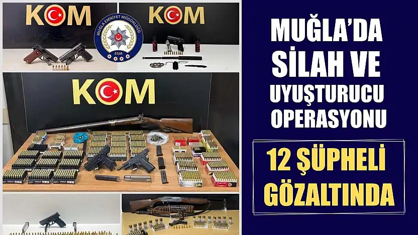 Muğla'da Silah ve Uyuşturucu Operasyonu: 12 Şüpheli Gözaltında