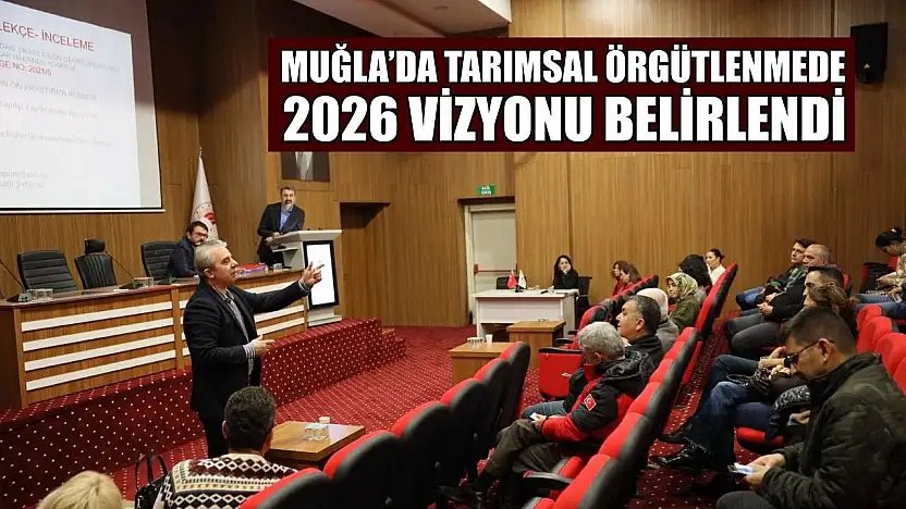 Muğla'da tarımsal örgütlenmede 2026 vizyonu belirlendi