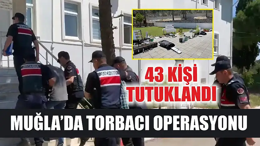 Muğla'da torbacı operasyonunda 43 tutuklama