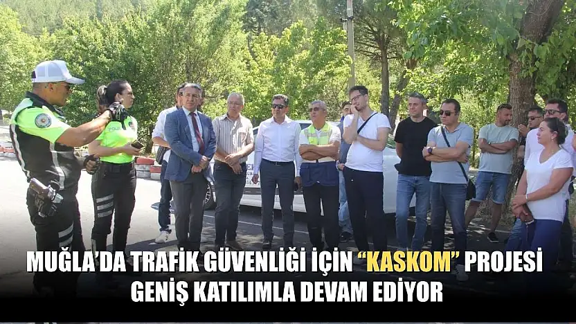 Muğla'da trafik güvenliği için 'KASKOM' projesi geniş katılımla devam ediyor