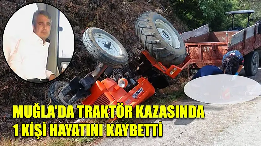 Muğla'da Traktör kazasında 1 kişi hayatını kaybetti