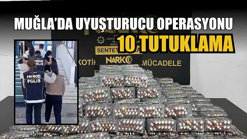 Muğla'da uyuşturucu operasyonu: 10 tutuklama