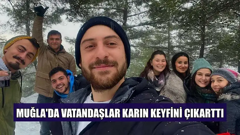 Muğla'da vatandaşlar karın keyfini çıkarttı