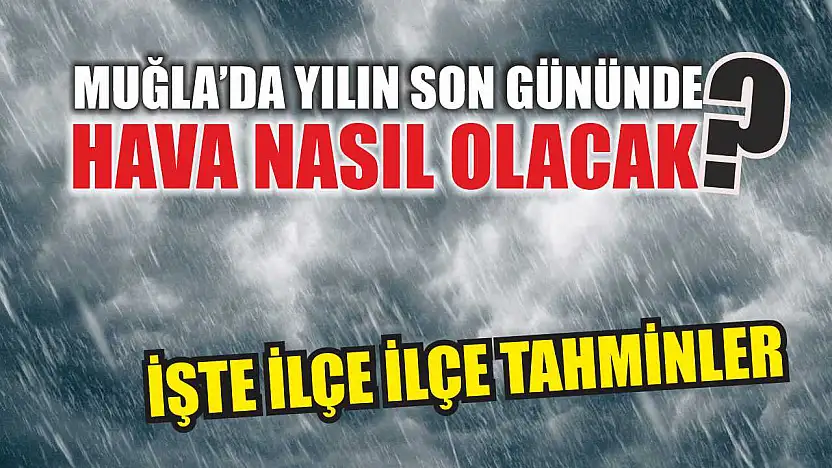 Muğla'da Yılın Son Gününde Hava Nasıl Olacak? İşte İlçe İlçe Tahminler