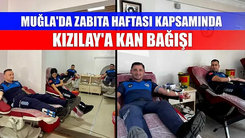 Muğla'da Zabıta Haftası kapsamında Kızılay'a kan bağışı