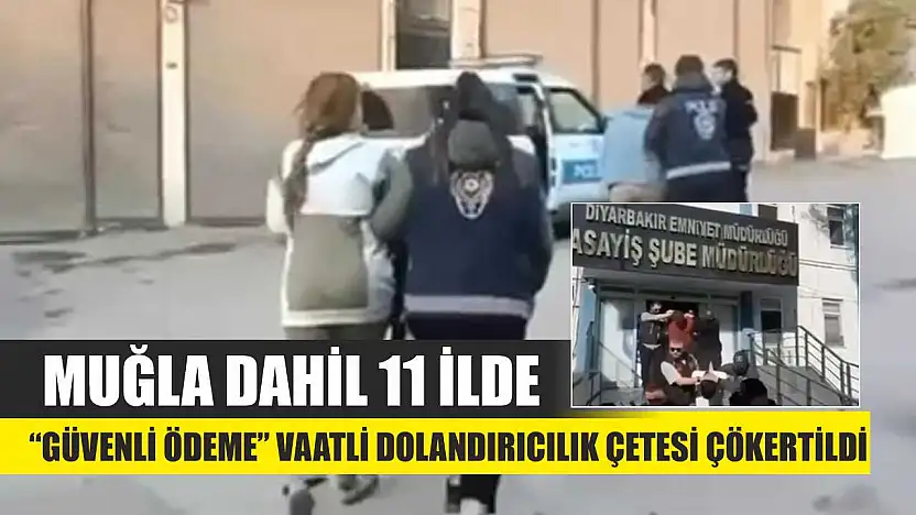 Muğla Dahil 11 İlde 'Güvenli Ödeme' Vaatli Dolandırıcılık Çetesi Çökertildi
