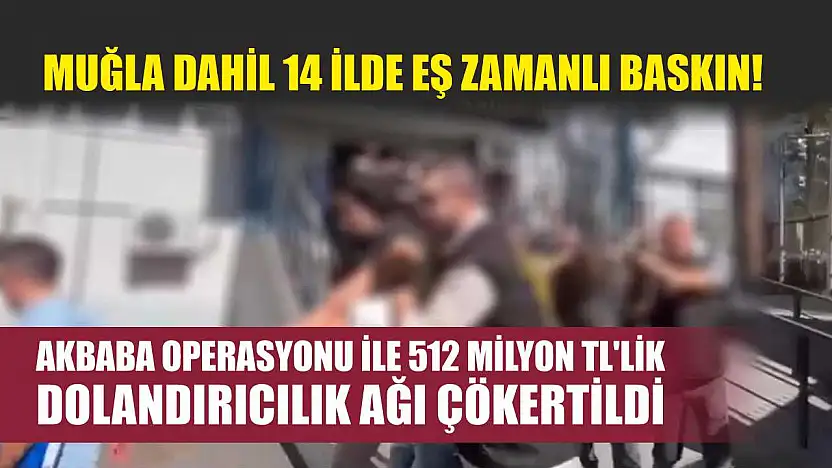 Muğla Dahil 14 İlde Eş Zamanlı Baskın! Akbaba Operasyonu ile 512 Milyon TL'lik Dolandırıcılık Ağı Çökertildi