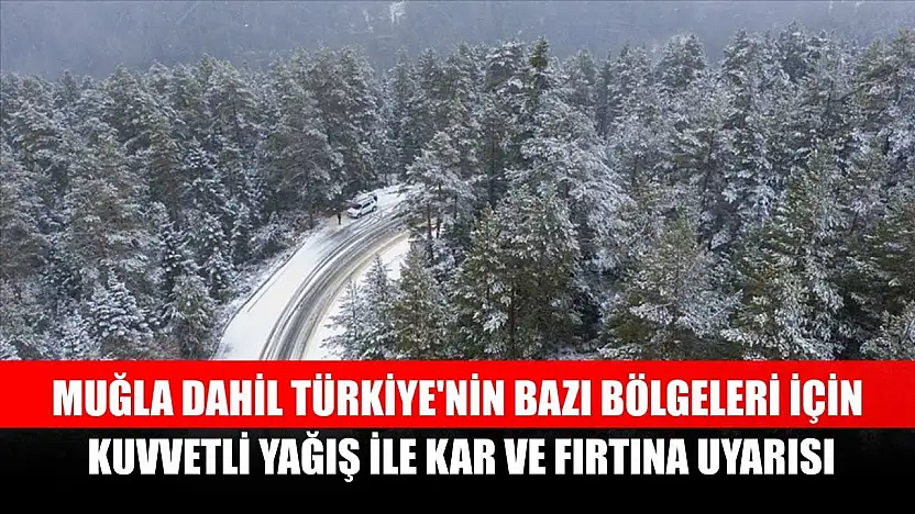 Muğla dahil Türkiye'nin bazı bölgeleri için kuvvetli yağış ile kar ve fırtına uyarısı