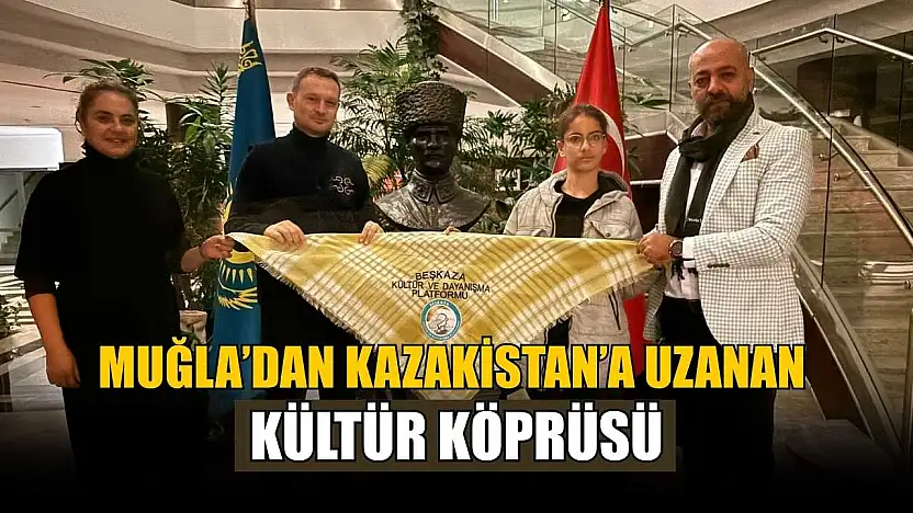 Muğla'dan Kazakistan'a uzanan kültür köprüsü