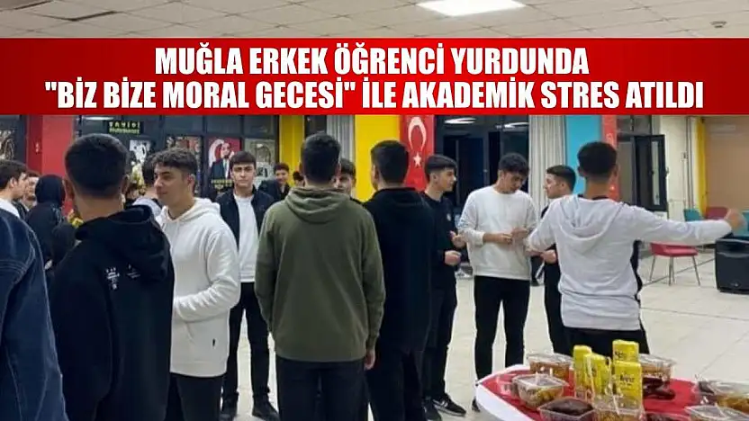 Muğla erkek öğrenci yurdunda 'Biz Bize Moral Gecesi' ile akademik stres atıldı