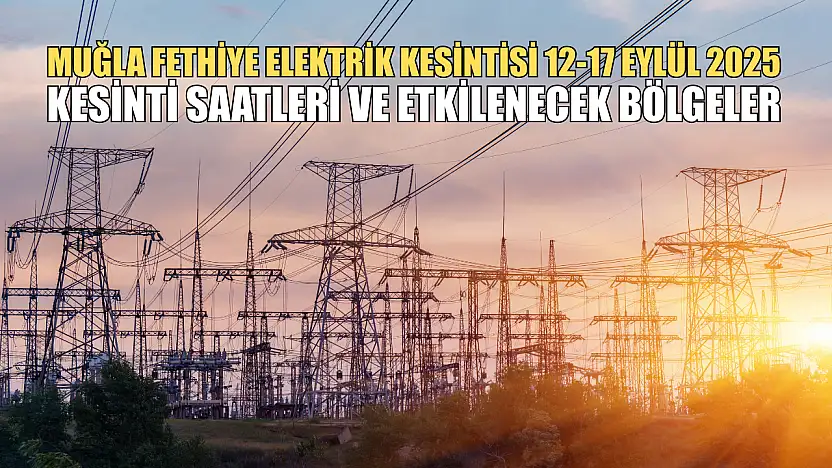 Muğla Fethiye Elektrik Kesintisi 12-17 Eylül 2025: Kesinti Saatleri ve Etkilenecek Bölgeler