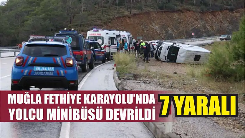 Muğla Fethiye Karayolu'nda Yolcu Minibüsü Devrildi: 7 Yaralı