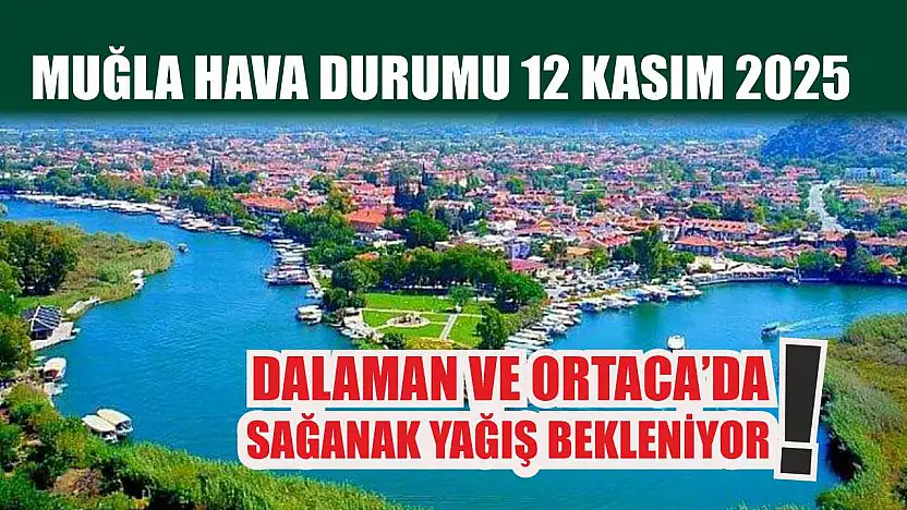 Muğla Hava Durumu 12 Kasım 2025: Dalaman ve Ortaca'da Sağanak Yağış Bekleniyor