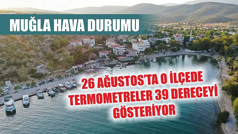 Muğla Hava Durumu: 26 Ağustos'ta O İlçede Termometreler 39 dereceyi Gösteriyor