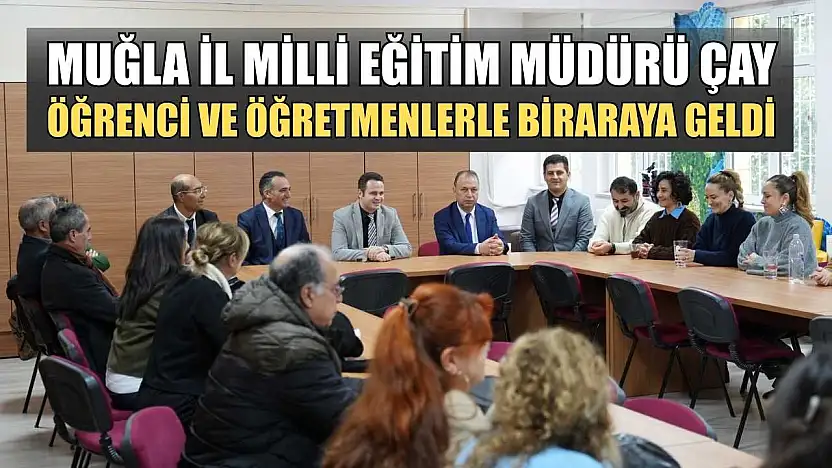 Muğla İl Milli Eğitim Müdürü çay öğrenci ve öğretmenlerle bir araya geldi