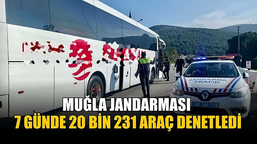 Muğla Jandarması 7 günde 20 bin 231 araç denetledi