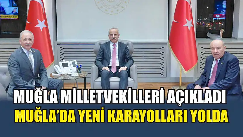Muğla Milletvekilleri açıkladı: Muğla'da yeni karayolları yolda