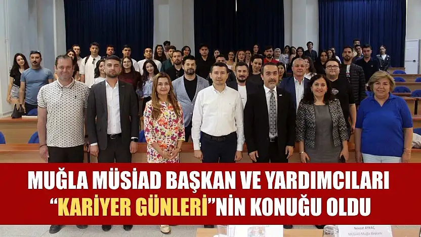 Muğla MÜSİAD Başkan ve Yardımcıları 'Kariyer Günleri'nin konuğu oldu