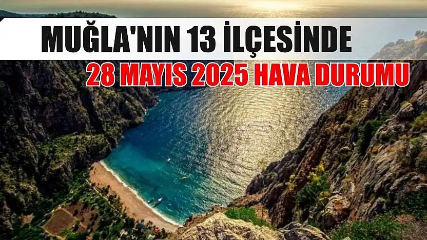 Muğla'nın 13 İlçesinde 28 Mayıs 2025 Hava Durumu