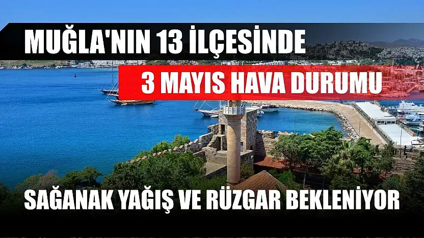 Muğla'nın 13 İlçesinde 3 Mayıs hava durumu: Sağanak yağış ve rüzgar bekleniyor
