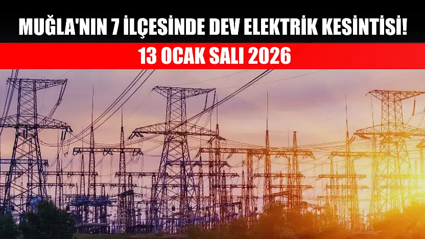 Muğla'nın 7 ilçesinde dev elektrik kesintisi! 13 Ocak Salı 2026
