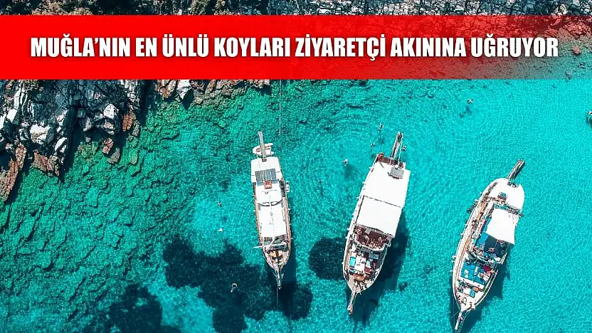 Muğla'nın en ünlü koyları ziyaretçi akınına uğruyor