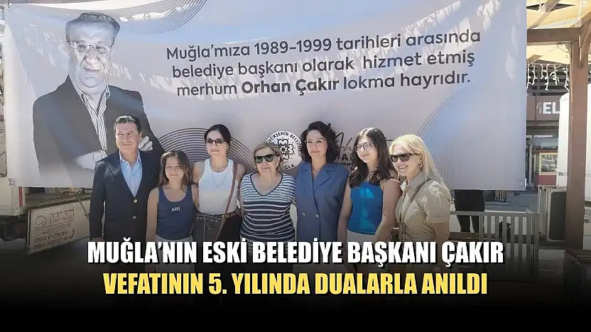 Muğla'nın eski Belediye Başkanı Çakır, vefatının 5. yılında dualarla anıldı