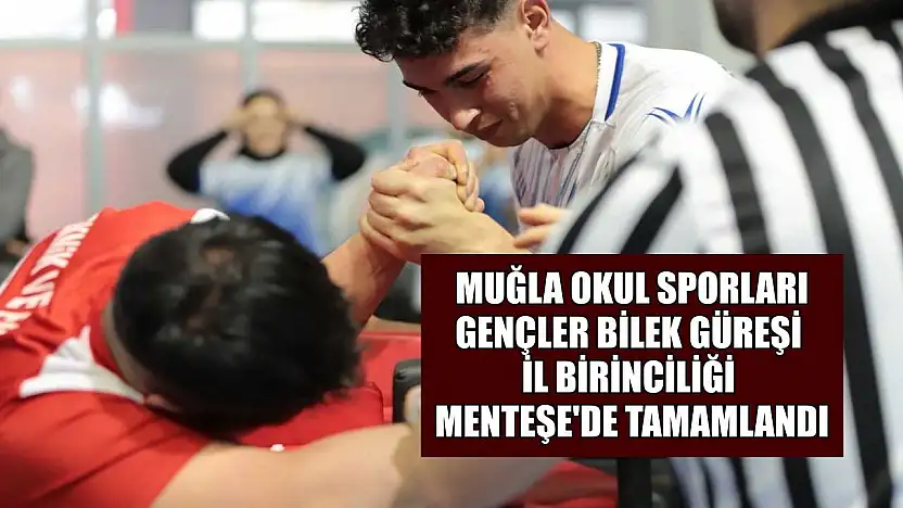 Muğla okul sporları gençler bilek güreşi il birinciliği Menteşe'de tamamlandı
