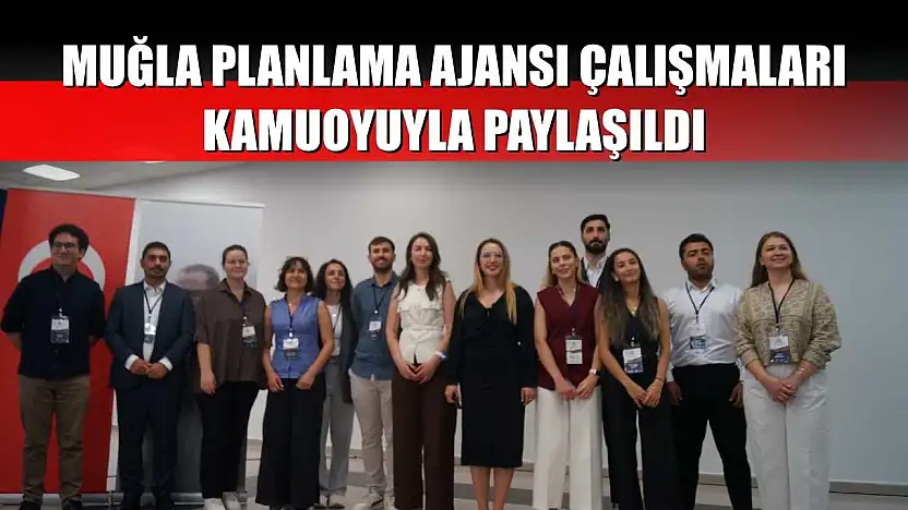 Muğla Planlama Ajansı çalışmaları kamuoyuyla paylaşıldı
