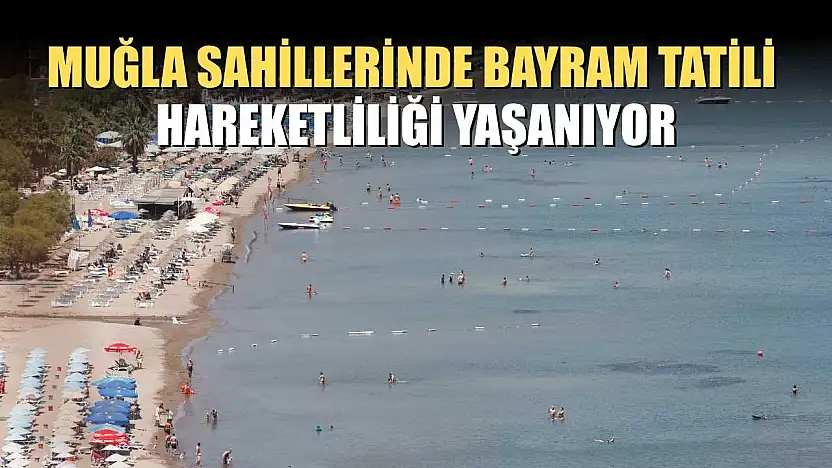 Muğla sahillerinde bayram tatili hareketliliği yaşanıyor