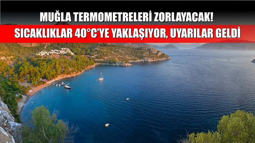 Muğla Termometreleri Zorlayacak! Sıcaklıklar 40°C'ye Yaklaşıyor, Uyarılar Geldi