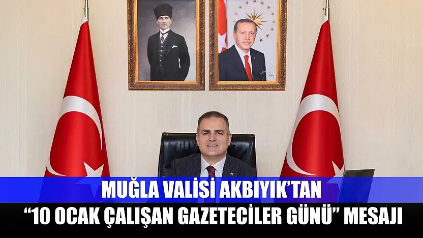 Muğla Valisi Akbıyık'tan '10 Ocak Çalışan Gazeteciler Günü' mesajı