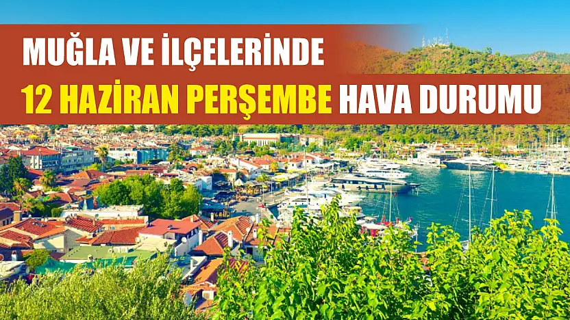Muğla ve İlçelerinde 12 Haziran Perşembe Hava Durumu
