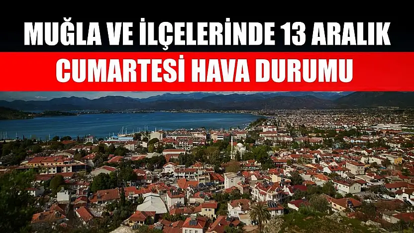 Muğla ve İlçelerinde 13 Aralık Cumartesi Hava Durumu  