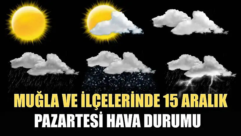 Muğla ve İlçelerinde 15 Aralık Pazartesi Hava Durumu   