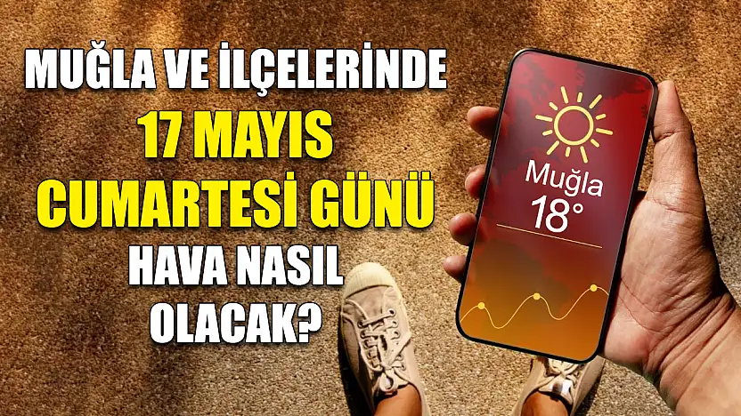 Muğla ve ilçelerinde 17 Mayıs Cumartesi günü hava nasıl olacak