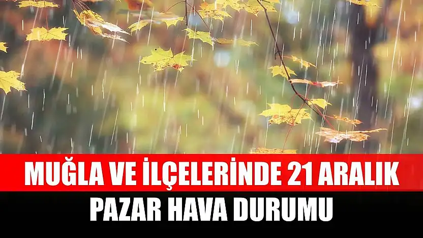 Muğla ve İlçelerinde 21 Aralık Pazar Hava Durumu