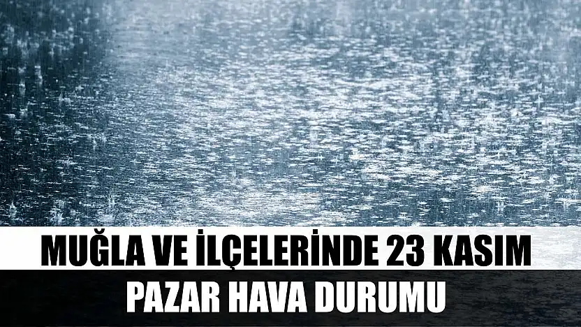 Muğla ve İlçelerinde 23 Kasım Pazar Hava Durumu